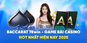Baccarat 78WIN - Game Bài Casino Hot Nhất Hiện Nay 2025